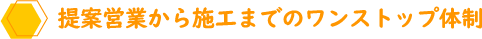 提案営業から施工までのワンストップ体制