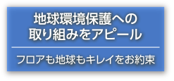 地球環境保護への取り組みをアピールフロアも地球もキレイをお約束